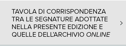 TAVOLA DI CORRISPONDENZA TRA LE SEGNATURE ADOTTATE NELLA PRESENTE EDIZIONE E QUELLE DELL’ARCHIVIO ONLINE,￼