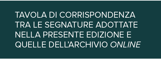 TAVOLA DI CORRISPONDENZA TRA LE SEGNATURE ADOTTATE NELLA PRESENTE EDIZIONE E QUELLE DELL’ARCHIVIO ONLINE,￼